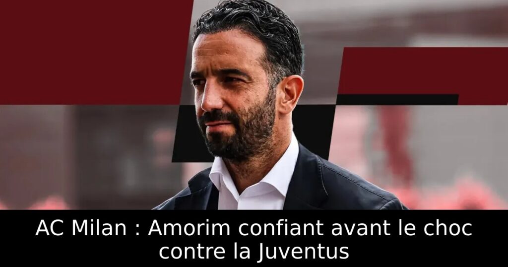 AC Milan : Amorim confiant avant le choc contre la Juventus
