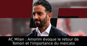 AC Milan : Amorim évoque le retour de Tomori et l&rsquo;importance du mercato