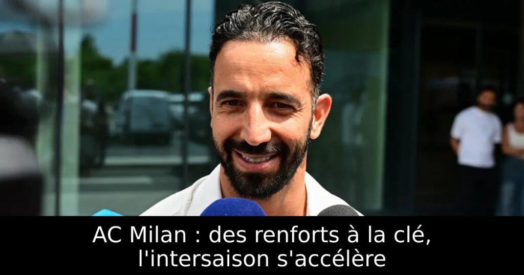 AC Milan : des renforts à la clé, l&rsquo;intersaison s&rsquo;accélère