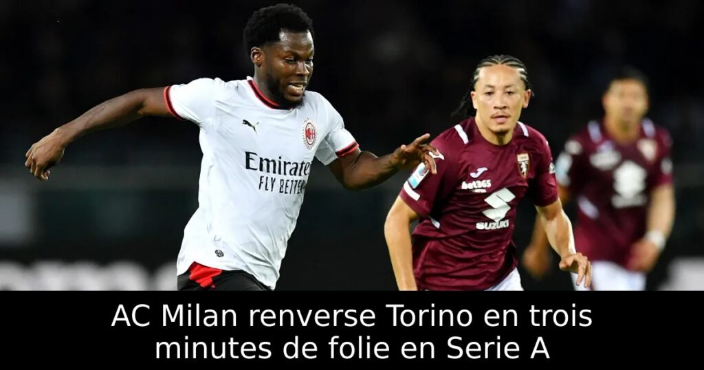 AC Milan renverse Torino en trois minutes de folie en Serie A