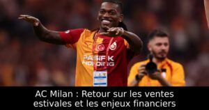 AC Milan : Retour sur les ventes estivales et les enjeux financiers