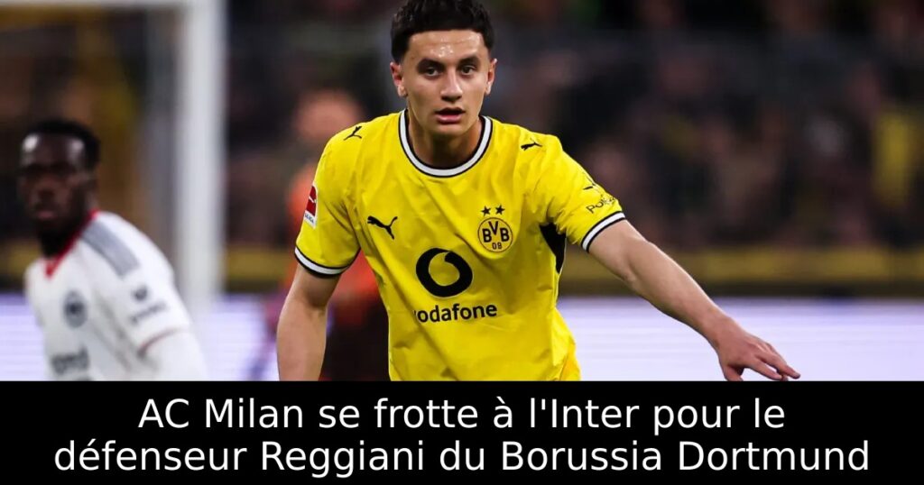 AC Milan se frotte à l&rsquo;Inter pour le défenseur Reggiani du Borussia Dortmund
