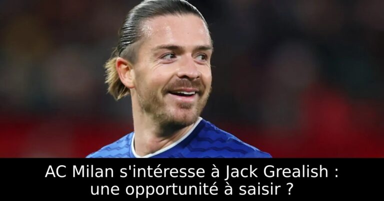 AC Milan s'intéresse à Jack Grealish : une opportunité à saisir ?