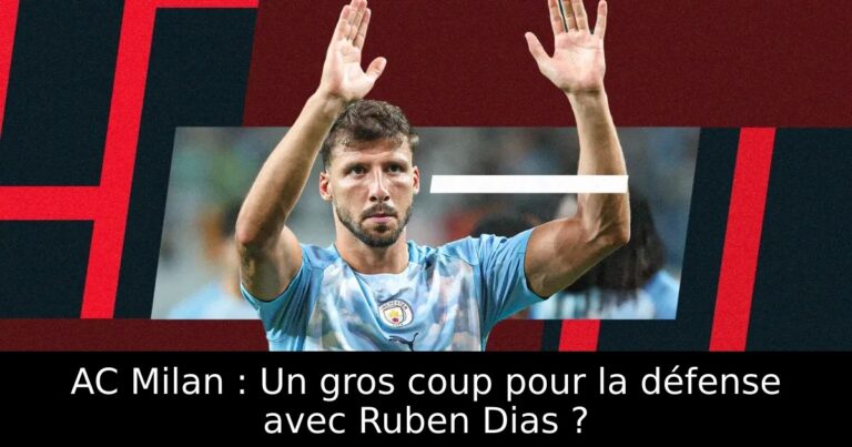 AC Milan : Un gros coup pour la défense avec Ruben Dias ?