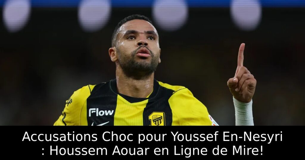 Accusations Choc pour Youssef En-Nesyri : Houssem Aouar en Ligne de Mire!