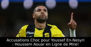 Accusations Choc pour Youssef En-Nesyri : Houssem Aouar en Ligne de Mire!