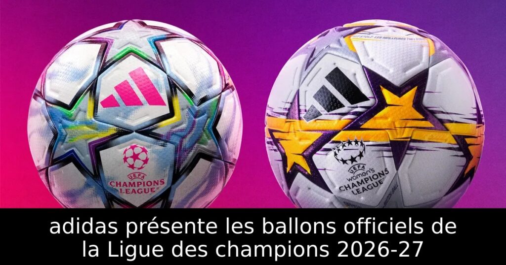 adidas présente les ballons officiels de la Ligue des champions 2026-27