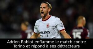Adrien Rabiot enflamme le match contre Torino et répond à ses détracteurs