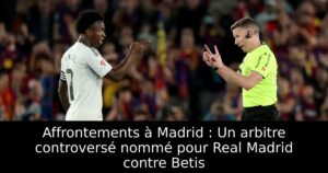 Affrontements à Madrid : Un arbitre controversé nommé pour Real Madrid contre Betis