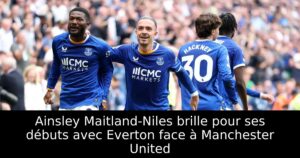 Ainsley Maitland-Niles brille pour ses débuts avec Everton face à Manchester United