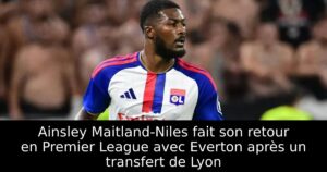 Ainsley Maitland-Niles fait son retour en Premier League avec Everton après un transfert de Lyon