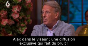 Ajax dans le viseur : une diffusion exclusive qui fait du bruit !