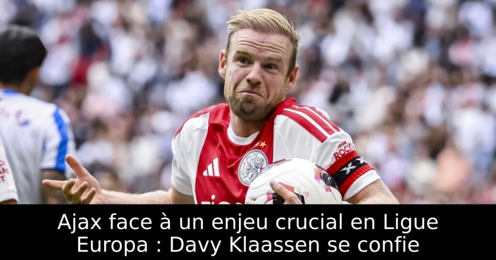 Ajax face à un enjeu crucial en Ligue Europa : Davy Klaassen se confie