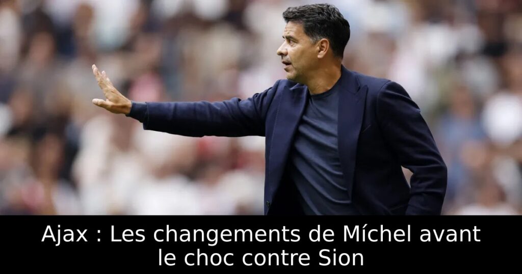 Ajax : Les changements de Míchel avant le choc contre Sion
