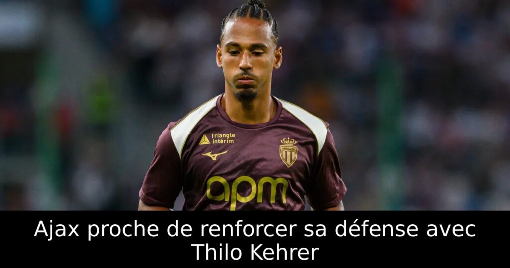 Ajax proche de renforcer sa défense avec Thilo Kehrer