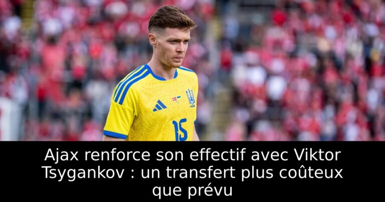 Ajax renforce son effectif avec Viktor Tsygankov : un transfert plus coûteux que prévu