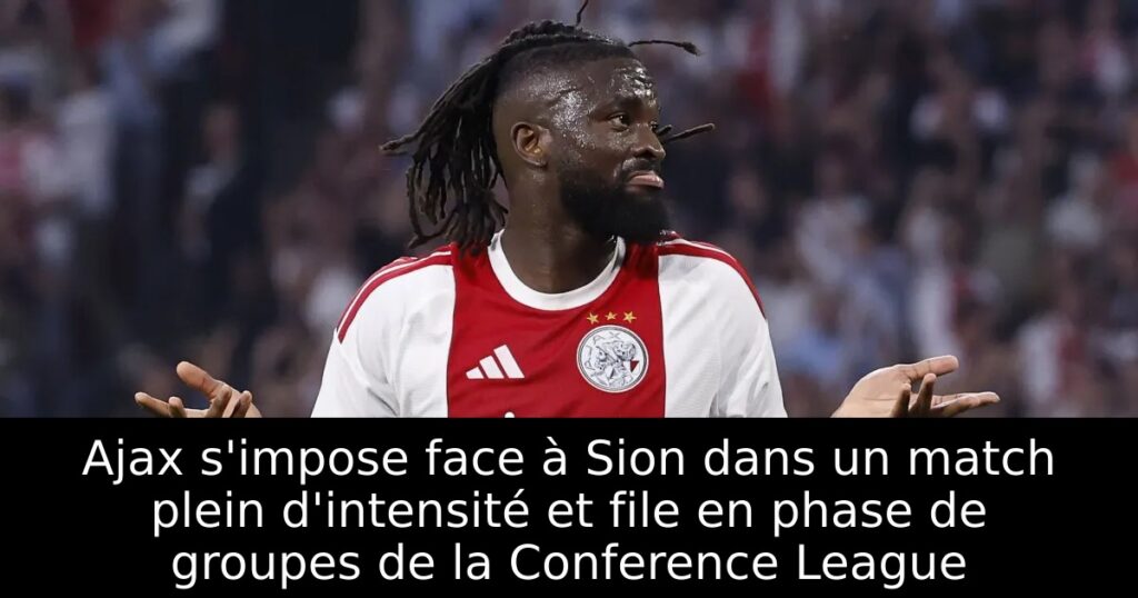 Ajax s&rsquo;impose face à Sion dans un match plein d&rsquo;intensité et file en phase de groupes de la Conference League