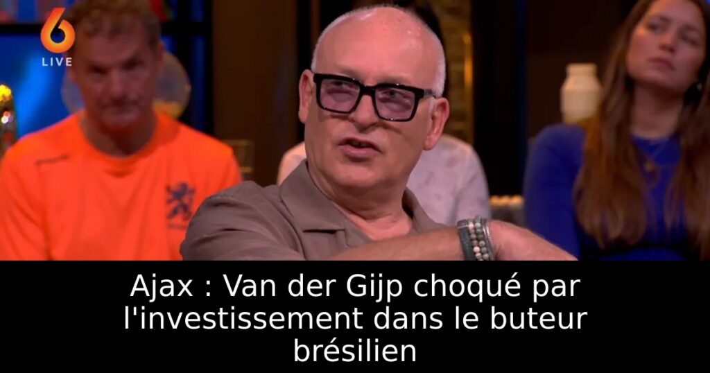 Ajax : Van der Gijp choqué par l&rsquo;investissement dans le buteur brésilien