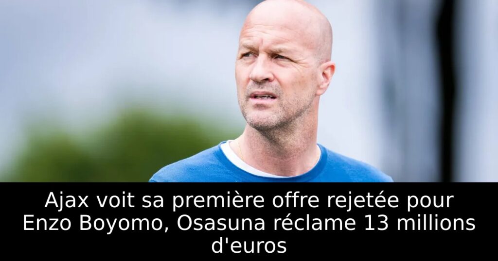 Ajax voit sa première offre rejetée pour Enzo Boyomo, Osasuna réclame 13 millions d&rsquo;euros