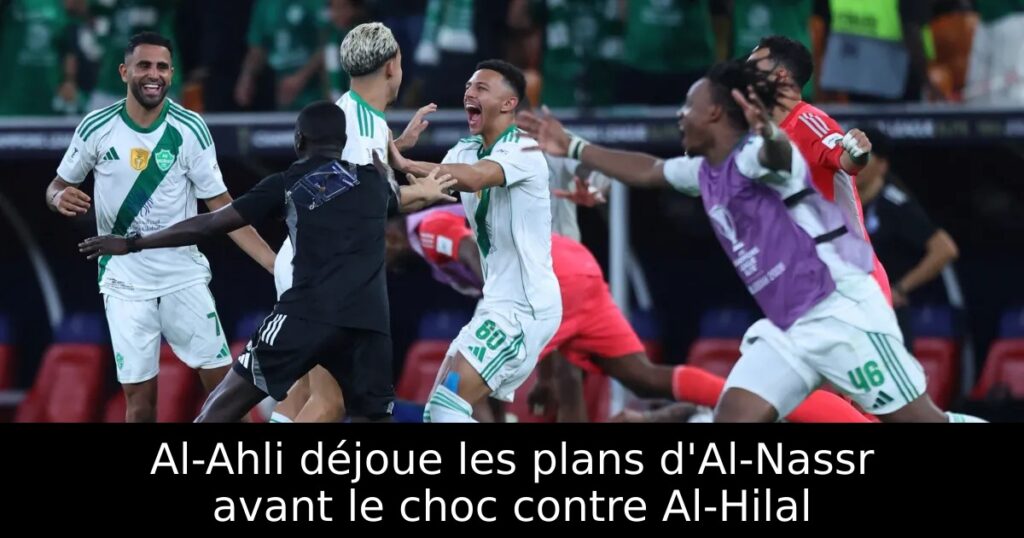 Al-Ahli déjoue les plans d&rsquo;Al-Nassr avant le choc contre Al-Hilal