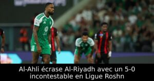 Al-Ahli écrase Al-Riyadh avec un 5-0 incontestable en Ligue Roshn