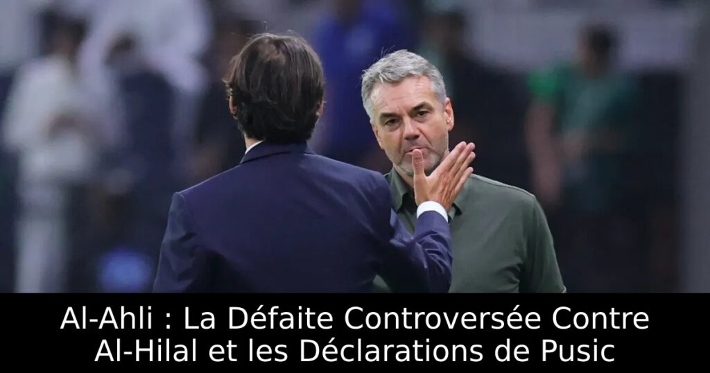 Al-Ahli : La Défaite Controversée Contre Al-Hilal et les Déclarations de Pusic