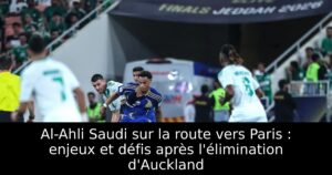 Al-Ahli Saudi sur la route vers Paris : enjeux et défis après l&rsquo;élimination d&rsquo;Auckland