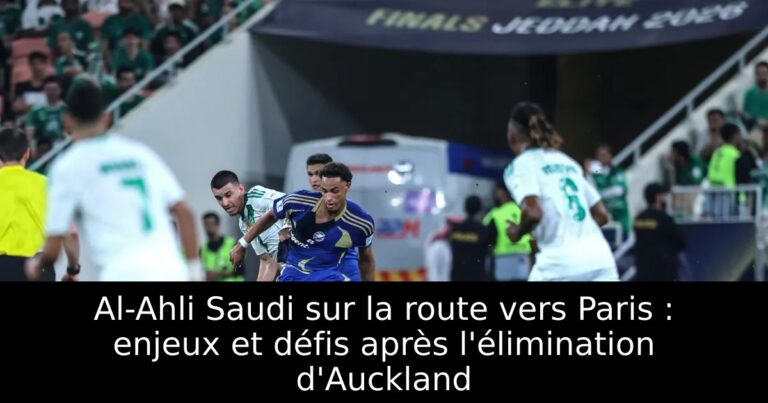 Al-Ahli Saudi sur la route vers Paris : enjeux et défis après l'élimination d'Auckland