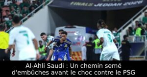 Al-Ahli Saudi : Un chemin semé d’embûches avant le choc contre le PSG