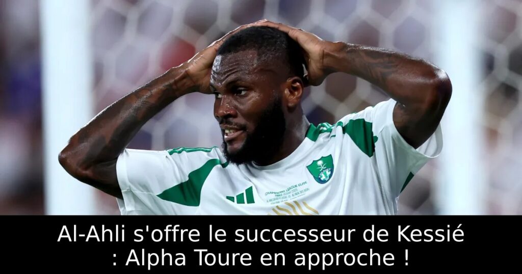 Al-Ahli s&rsquo;offre le successeur de Kessié : Alpha Toure en approche !