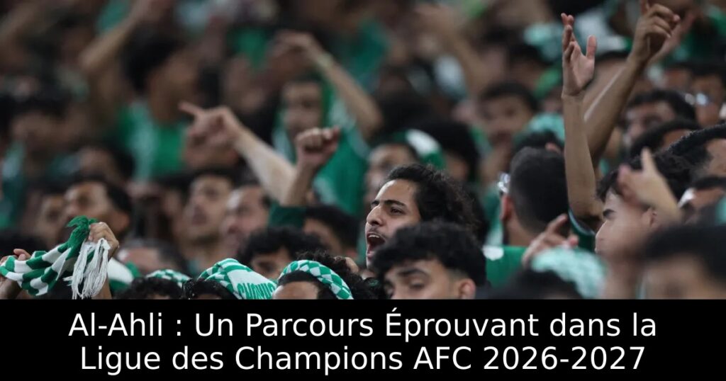 Al-Ahli : Un Parcours Éprouvant dans la Ligue des Champions AFC 2026-2027