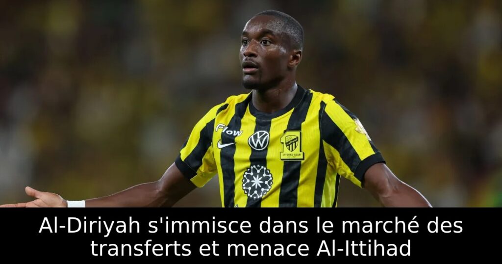 Al-Diriyah s&rsquo;immisce dans le marché des transferts et menace Al-Ittihad