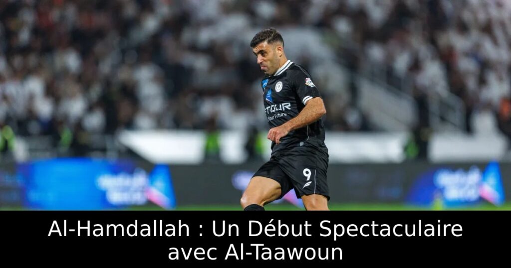 Al-Hamdallah : Un Début Spectaculaire avec Al-Taawoun