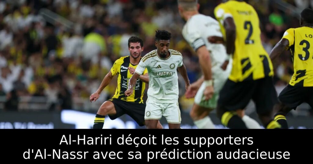 Al-Hariri déçoit les supporters d&rsquo;Al-Nassr avec sa prédiction audacieuse