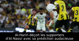Al-Hariri déçoit les supporters d&rsquo;Al-Nassr avec sa prédiction audacieuse