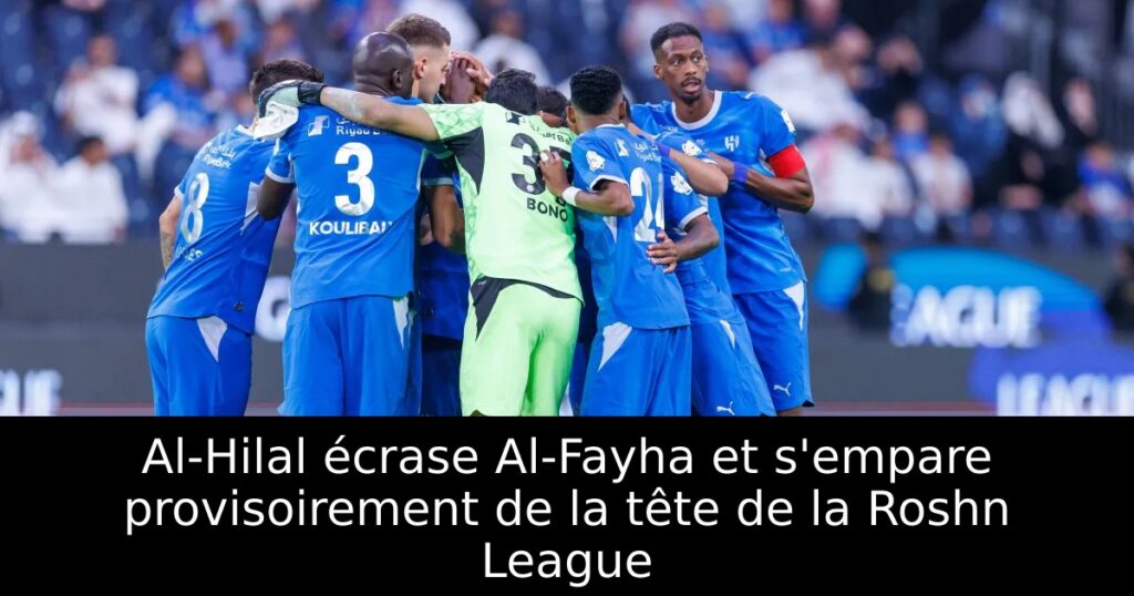 Al-Hilal écrase Al-Fayha et s’empare provisoirement de la tête de la Roshn League