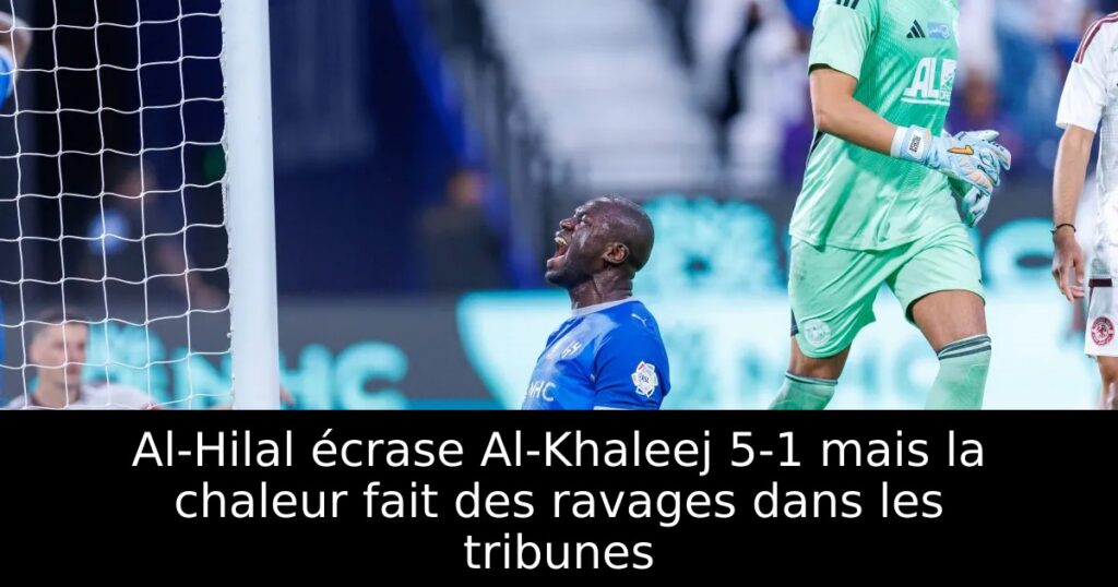 Al-Hilal écrase Al-Khaleej 5-1 mais la chaleur fait des ravages dans les tribunes