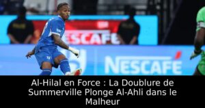 Al-Hilal en Force : La Doublure de Summerville Plonge Al-Ahli dans le Malheur
