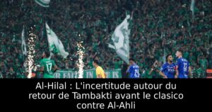 Al-Hilal : L&rsquo;incertitude autour du retour de Tambakti avant le clasico contre Al-Ahli
