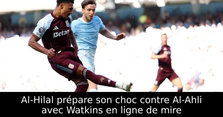 Al-Hilal prépare son choc contre Al-Ahli avec Watkins en ligne de mire