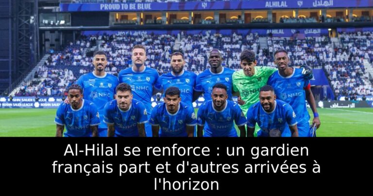 Al-Hilal se renforce : un gardien français part et d'autres arrivées à l'horizon