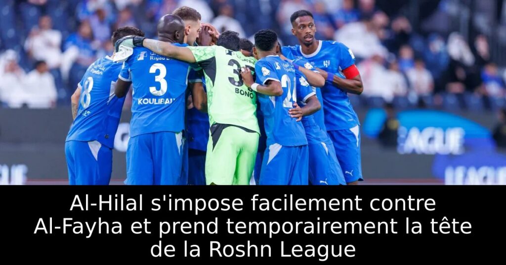 Al-Hilal s&rsquo;impose facilement contre Al-Fayha et prend temporairement la tête de la Roshn League