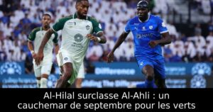 Al-Hilal surclasse Al-Ahli : un cauchemar de septembre pour les verts