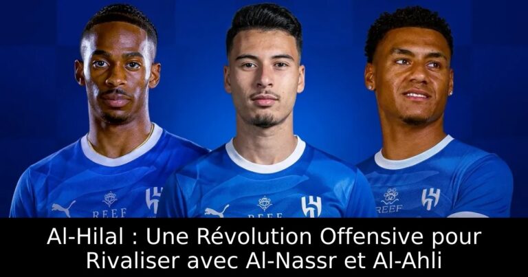 Al-Hilal : Une Révolution Offensive pour Rivaliser avec Al-Nassr et Al-Ahli