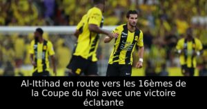 Al-Ittihad en route vers les 16èmes de la Coupe du Roi avec une victoire éclatante