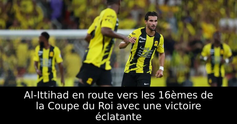 Al-Ittihad en route vers les 16èmes de la Coupe du Roi avec une victoire éclatante
