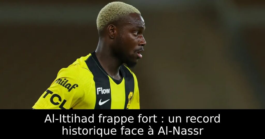 Al-Ittihad frappe fort : un record historique face à Al-Nassr