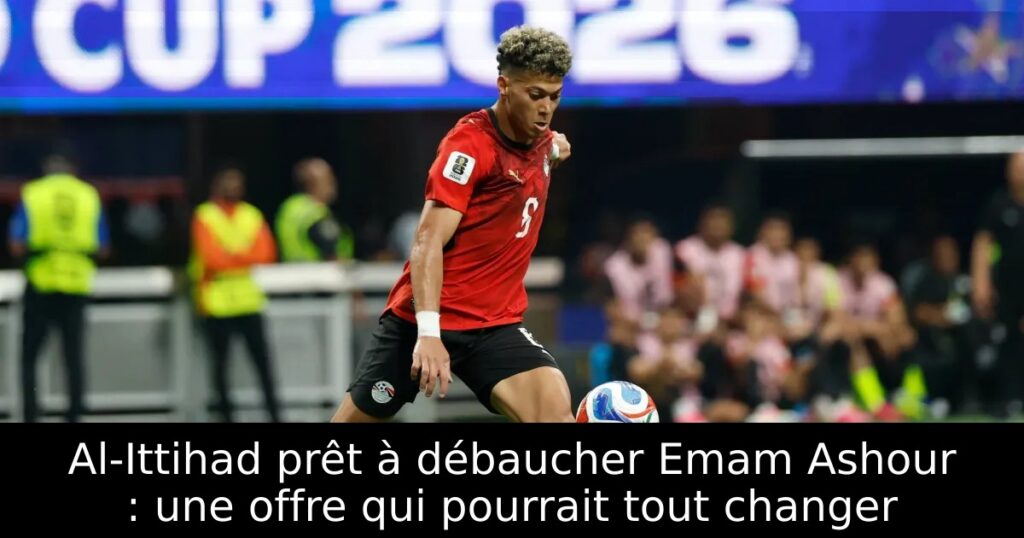 Al-Ittihad prêt à débaucher Emam Ashour : une offre qui pourrait tout changer
