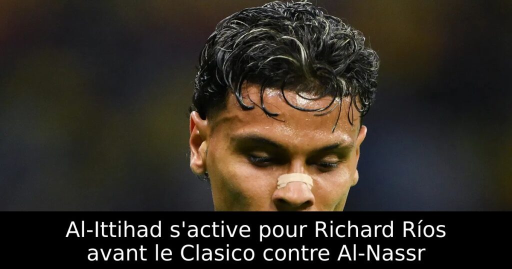 Al-Ittihad s&rsquo;active pour Richard Ríos avant le Clasico contre Al-Nassr