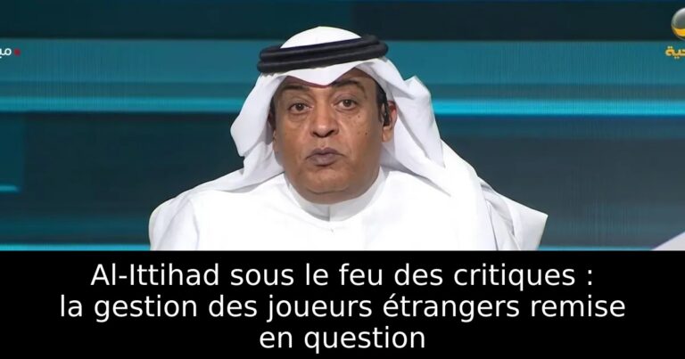 Al-Ittihad sous le feu des critiques : la gestion des joueurs étrangers remise en question